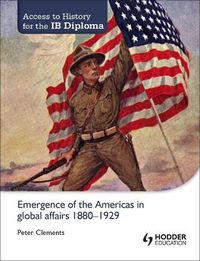 Cover image for Access to History for the IB Diploma: Emergence of the Americas in global affairs 1880-1929