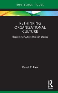 Cover image for Rethinking Organizational Culture: Redeeming Culture through Stories