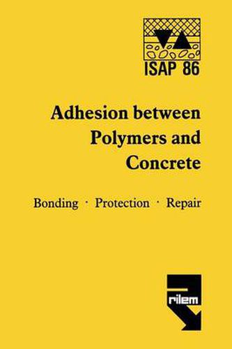 Cover image for Adhesion between polymers and concrete / Adhesion entre polymeres et beton: Bonding * Protection * Repair / Revetement * Protection * Reparation