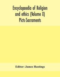 Cover image for Encyclopaedia of religion and ethics (Volume X) Picts-Sacraments