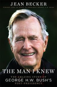 Cover image for The Man I Knew: The Amazing Comeback Story of George H.W. Bush's Post-Presidency