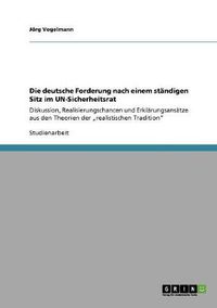 Cover image for Die deutsche Forderung nach einem standigen Sitz im UN-Sicherheitsrat: Diskussion, Realisierungschancen und Erklarungsansatze aus den Theorien der  realistischen Tradition