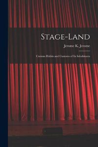 Cover image for Stage-land [microform]: Curious Habits and Customs of Its Inhabitants