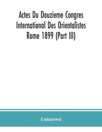 Cover image for Actes Du Douzieme Congres International Des Orientalistes; Rome 1899 (Part III)