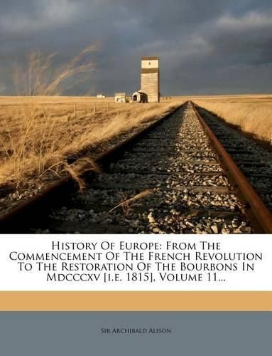 Cover image for History of Europe: From the Commencement of the French Revolution to the Restoration of the Bourbons in MDCCCXV [I.E. 1815], Volume 11...