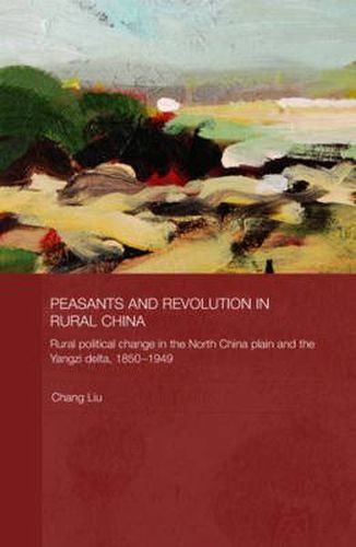 Cover image for Peasants and Revolution in Rural China: Rural Political Change in the North China Plain and the Yangzi Delta, 1850-1949