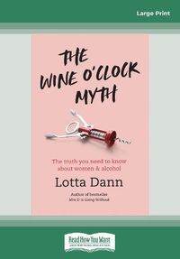 Cover image for The Wine O'Clock Myth: The Truth About Women and Alcohol