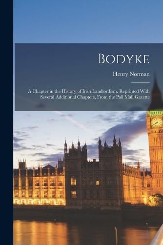 Bodyke; a Chapter in the History of Irish Landlordism. Reprinted With Several Additional Chapters, From the Pall Mall Gazette