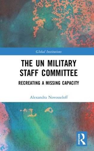 Cover image for The UN Military Staff Committee: Recreating a Missing Capacity