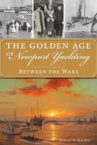 Cover image for The Golden Age of Newport Yachting: Between the Wars