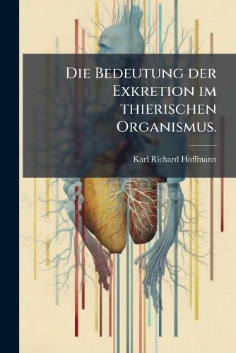 Cover image for Die Bedeutung der Exkretion im thierischen Organismus.