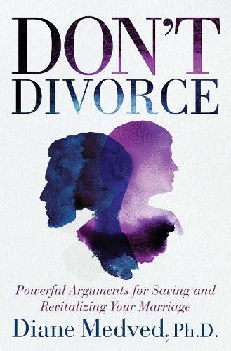 Cover image for Don't Divorce: Powerful Arguments for Saving and Revitalizing Your Marriage