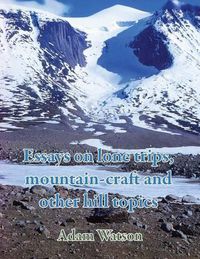 Cover image for Essays on lone trips, mountain-craft and other hill topics