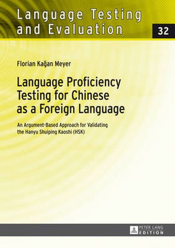 Language Proficiency Testing for Chinese as a Foreign Language: An Argument-Based Approach for Validating the Hanyu Shuiping Kaoshi (HSK)