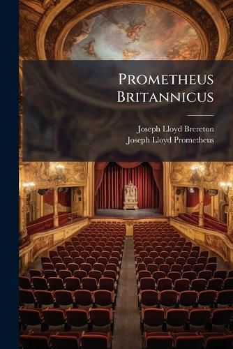 Cover image for Prometheus Britannicus: Or, John Bull and the Rural Police, a Tragic-Comedy by a Rugbean [J.LL. Brereton].