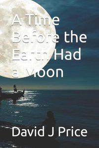 Cover image for A Time Before the Earth Had a Moon