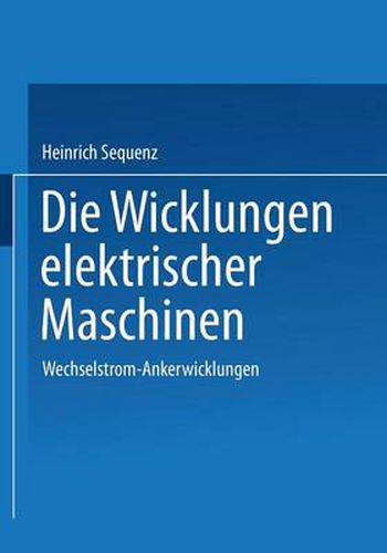 Cover image for Die Wicklungen elektrischer Maschinen: Erster Band: Wechselstrom-Ankerwicklungen