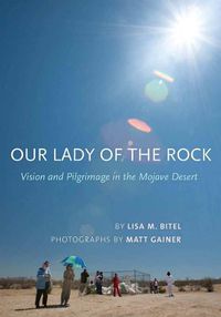 Cover image for Our Lady of the Rock: Vision and Pilgrimage in the Mojave Desert