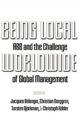 Cover image for Being Local Worldwide: ABB and the Challenge of Global Management