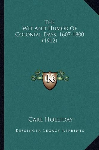 Cover image for The Wit and Humor of Colonial Days, 1607-1800 (1912) the Wit and Humor of Colonial Days, 1607-1800 (1912)