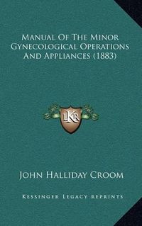 Cover image for Manual of the Minor Gynecological Operations and Appliances (1883)