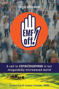Cover image for EMF off!: A call to consciousness in our misguidedly microwaved world