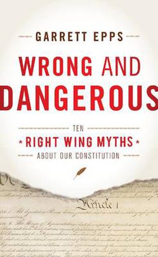 Cover image for Wrong and Dangerous: Ten Right Wing Myths about Our Constitution