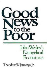 Cover image for Good News to the Poor: John Wesley's Evangelical Economics