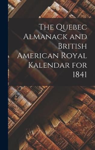 Cover image for The Quebec Almanack and British American Royal Kalendar for 1841 [microform]