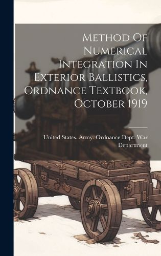 Cover image for Method Of Numerical Integration In Exterior Ballistics, Ordnance Textbook, October 1919