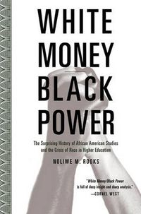 Cover image for White Money/Black Power: The Surprising History of African American Studies and the Crisis of Race in Higher Education