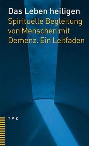 Cover image for Das Leben Heiligen: Spirituelle Begleitung Von Menschen Mit Demenz. Ein Leitfaden