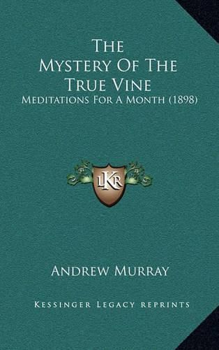 Cover image for The Mystery of the True Vine: Meditations for a Month (1898)