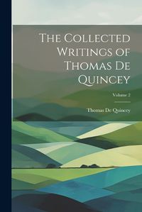 Cover image for The Collected Writings of Thomas De Quincey; Volume 2