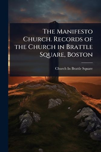 Cover image for The Manifesto Church. Records of the Church in Brattle Square, Boston
