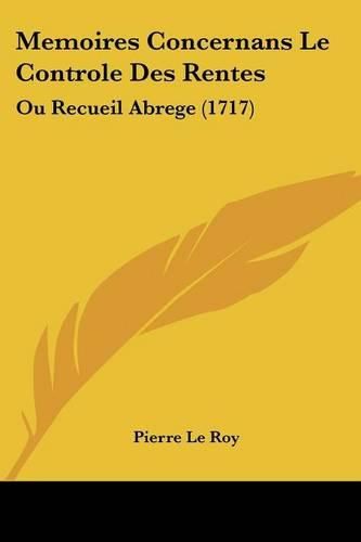 Memoires Concernans Le Controle Des Rentes: Ou Recueil Abrege (1717)