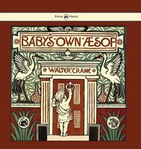 Cover image for Baby's Own Aesop - Being the Fables Condensed in Rhyme with Portable Morals - Illustrated by Walter Crane