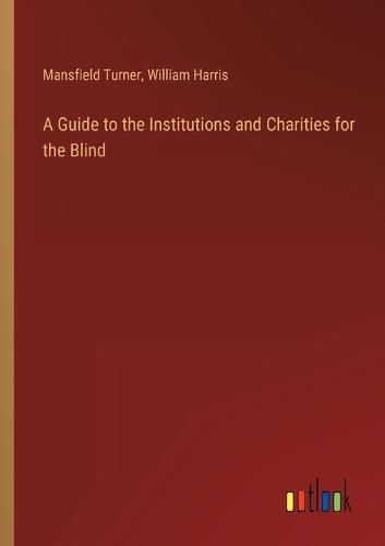 A Guide to the Institutions and Charities for the Blind