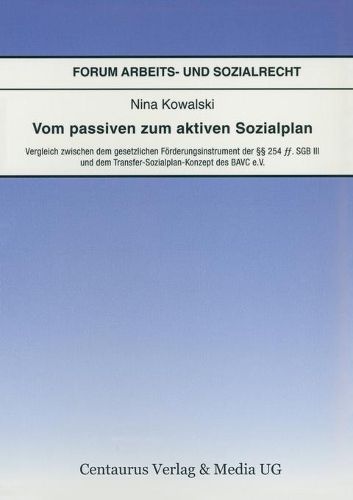 Cover image for Vom Passiven Zum Aktiven Sozialplan: Vergleich Zwischen Dem Gesetzlichen Foerderungsinstrument Der  254 Ff. Sgb III Und Dem Transfer-Sozialplan-Konzept Der Bavc E.V.