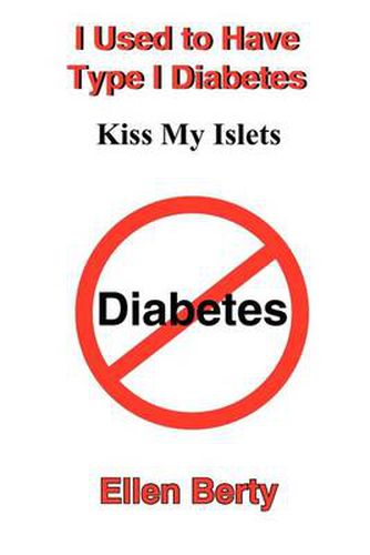 Cover image for I Used to Have Type I Diabetes: Kiss My Islets