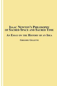 Cover image for Isaac Newton's Philosophy of Sacred Space and Sacred Time: An Essay on the History of an Idea