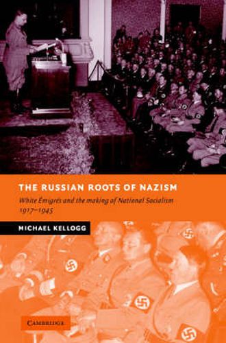 Cover image for The Russian Roots of Nazism: White Emigres and the Making of National Socialism, 1917-1945