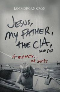 Cover image for Jesus, My Father, The CIA, and Me: A Memoir. . . of Sorts