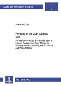 Cover image for Portraits of the 20th Century Self: An Interartistic Study of Gertrude Stein's Literary Portraits and Early Modernist Portraits by Paul Cezanne, Henri Matisse and Pablo Picasso