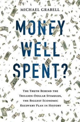 Cover image for Money Well Spent?: The Truth Behind the Trillion-Dollar Stimulus, the Biggest Economic Recovery Plan in History