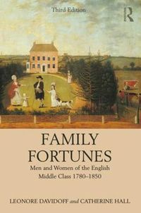 Cover image for Family Fortunes: Men and Women of the English Middle Class 1780-1850