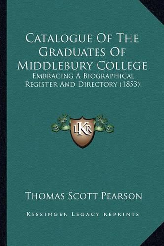 Cover image for Catalogue of the Graduates of Middlebury College: Embracing a Biographical Register and Directory (1853)