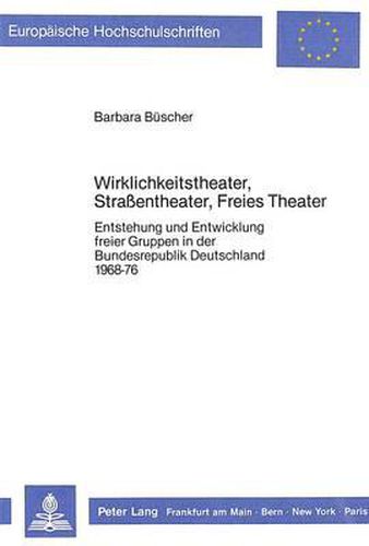Cover image for Wirklichkeitstheater, Strassentheater, Freies Theater: Entstehung Und Entwicklung Freier Gruppen in Der Bundesrepublik Deutschland 1968-76