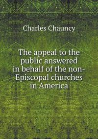 Cover image for The appeal to the public answered in behalf of the non-Episcopal churches in America