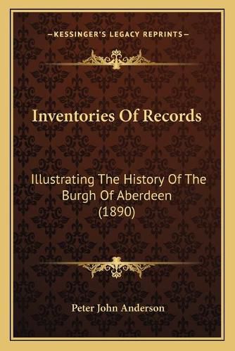 Inventories of Records: Illustrating the History of the Burgh of Aberdeen (1890)